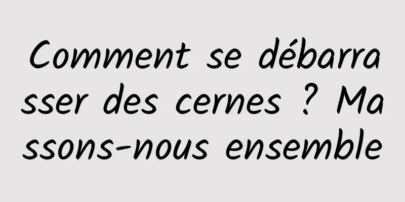 Comment se débarrasser des cernes ? Massons-nous ensemble
