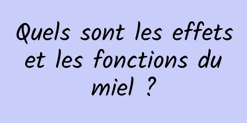 Quels sont les effets et les fonctions du miel ?