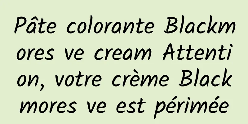 Pâte colorante Blackmores ve cream Attention, votre crème Blackmores ve est périmée