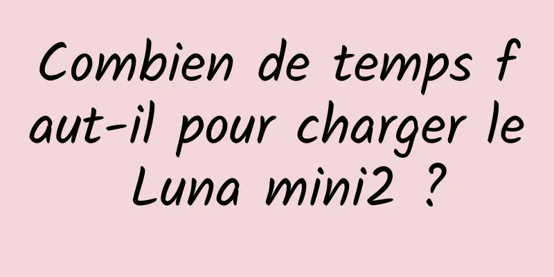 Combien de temps faut-il pour charger le Luna mini2 ?