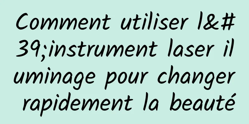 Comment utiliser l'instrument laser iluminage pour changer rapidement la beauté