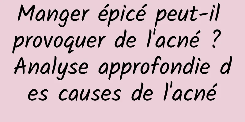 Manger épicé peut-il provoquer de l'acné ? Analyse approfondie des causes de l'acné