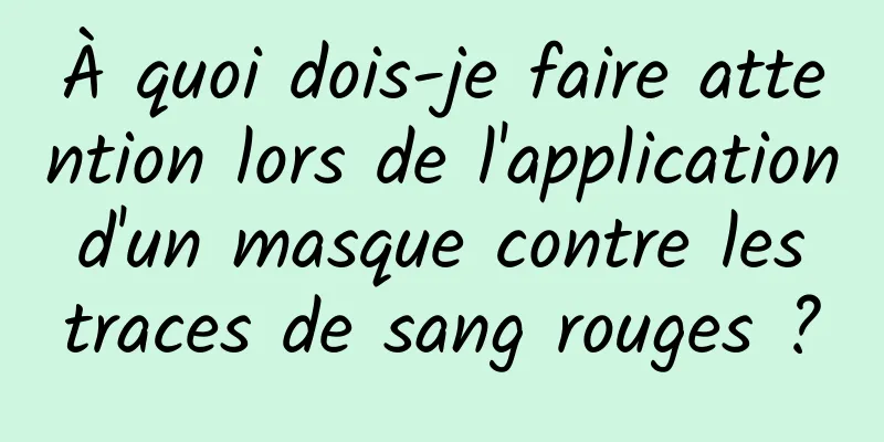 À quoi dois-je faire attention lors de l'application d'un masque contre les traces de sang rouges ?