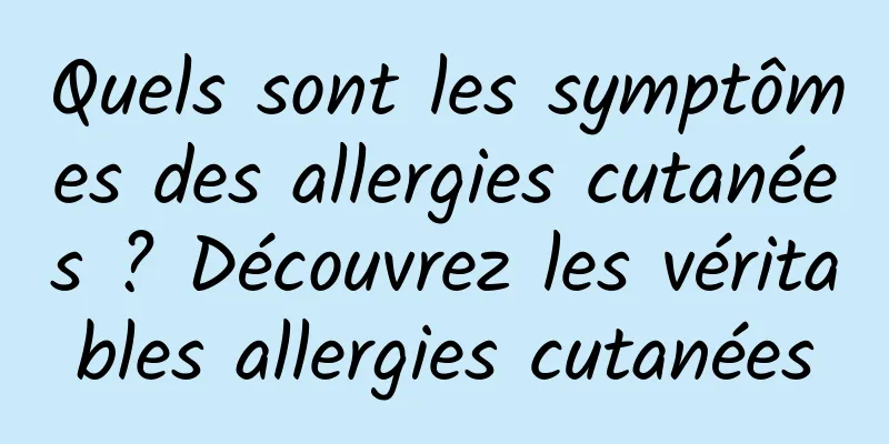 Quels sont les symptômes des allergies cutanées ? Découvrez les véritables allergies cutanées
