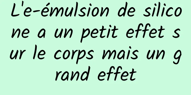 L'e-émulsion de silicone a un petit effet sur le corps mais un grand effet