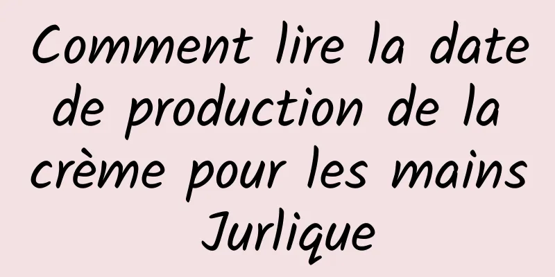 Comment lire la date de production de la crème pour les mains Jurlique