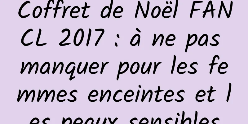 Coffret de Noël FANCL 2017 : à ne pas manquer pour les femmes enceintes et les peaux sensibles