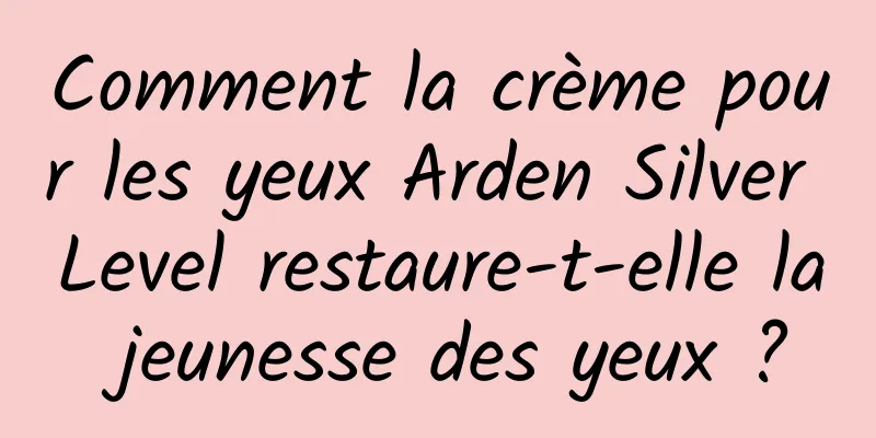 Comment la crème pour les yeux Arden Silver Level restaure-t-elle la jeunesse des yeux ?