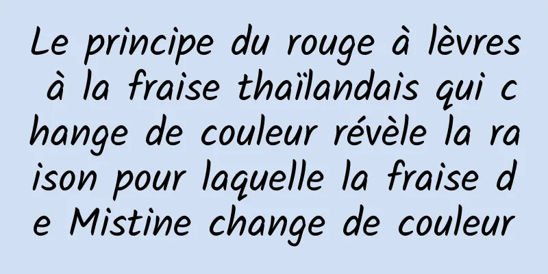 Le principe du rouge à lèvres à la fraise thaïlandais qui change de couleur révèle la raison pour laquelle la fraise de Mistine change de couleur