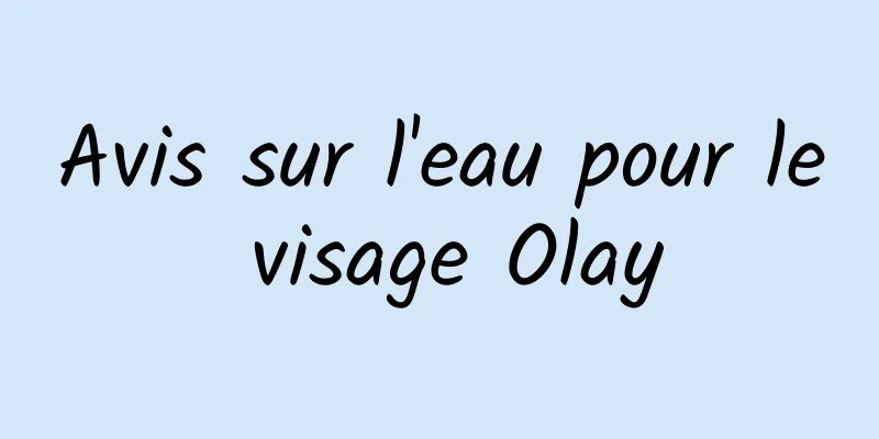 Avis sur l'eau pour le visage Olay