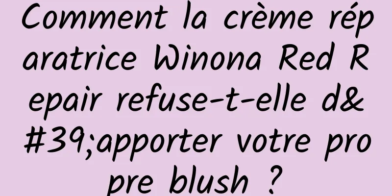 Comment la crème réparatrice Winona Red Repair refuse-t-elle d'apporter votre propre blush ?