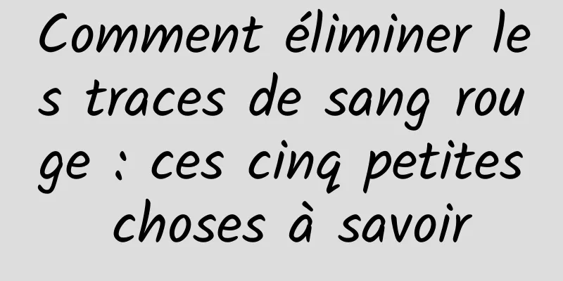 Comment éliminer les traces de sang rouge : ces cinq petites choses à savoir