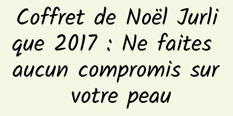 Coffret de Noël Jurlique 2017 : Ne faites aucun compromis sur votre peau