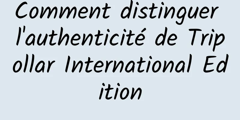 Comment distinguer l'authenticité de Tripollar International Edition