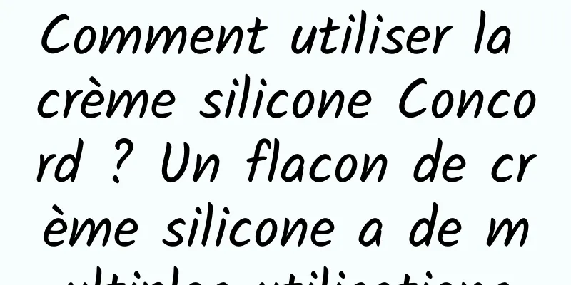 Comment utiliser la crème silicone Concord ? Un flacon de crème silicone a de multiples utilisations