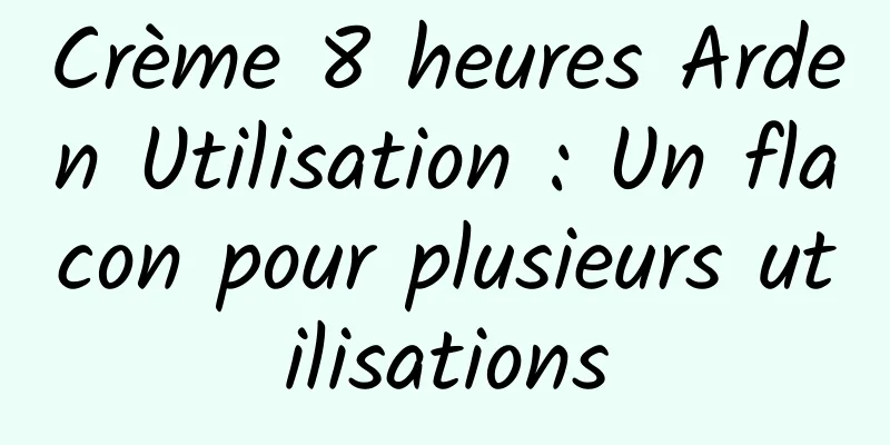 Crème 8 heures Arden Utilisation : Un flacon pour plusieurs utilisations