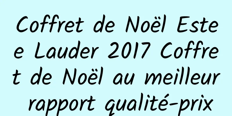 Coffret de Noël Estee Lauder 2017 Coffret de Noël au meilleur rapport qualité-prix