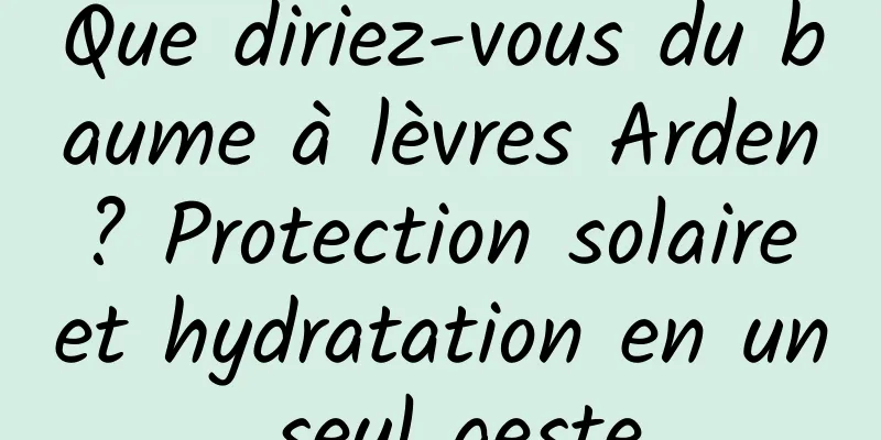 Que diriez-vous du baume à lèvres Arden ? Protection solaire et hydratation en un seul geste