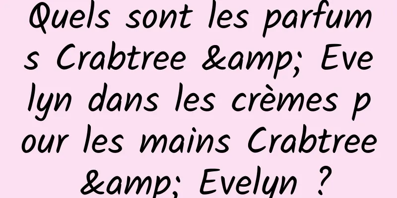 Quels sont les parfums Crabtree & Evelyn dans les crèmes pour les mains Crabtree & Evelyn ?