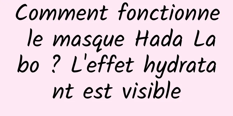 Comment fonctionne le masque Hada Labo ? L'effet hydratant est visible