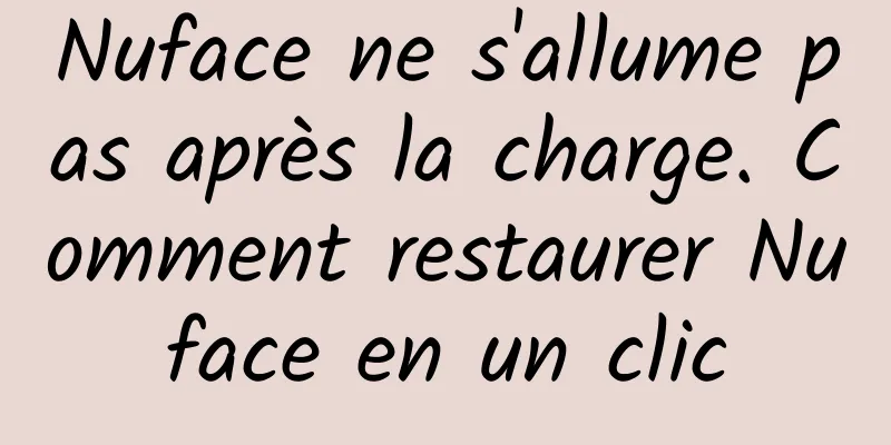 Nuface ne s'allume pas après la charge. Comment restaurer Nuface en un clic