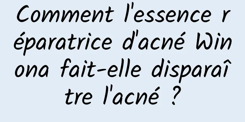 Comment l'essence réparatrice d'acné Winona fait-elle disparaître l'acné ?