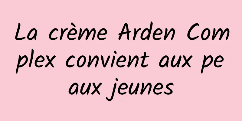 La crème Arden Complex convient aux peaux jeunes