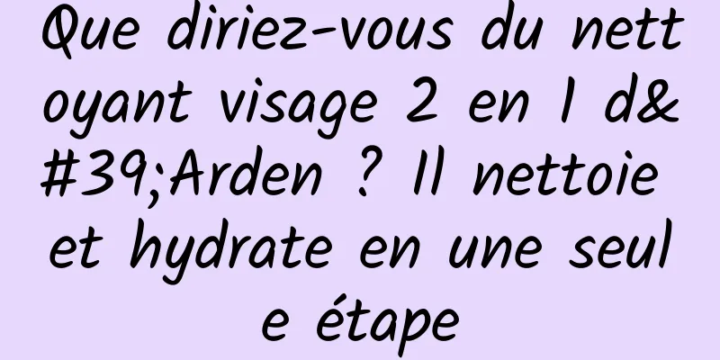 Que diriez-vous du nettoyant visage 2 en 1 d'Arden ? Il nettoie et hydrate en une seule étape