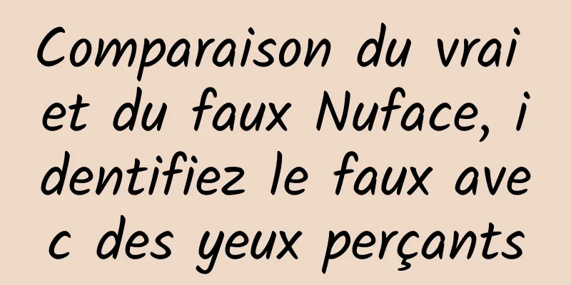 Comparaison du vrai et du faux Nuface, identifiez le faux avec des yeux perçants