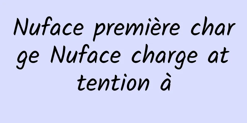 Nuface première charge Nuface charge attention à