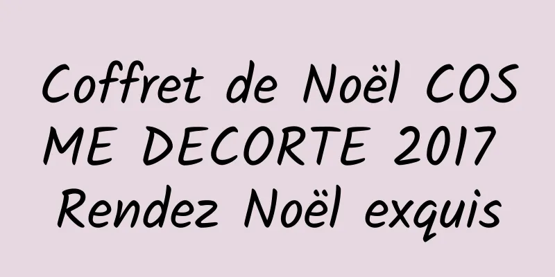 Coffret de Noël COSME DECORTE 2017 Rendez Noël exquis