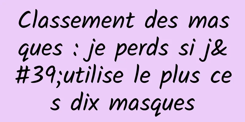 Classement des masques : je perds si j'utilise le plus ces dix masques