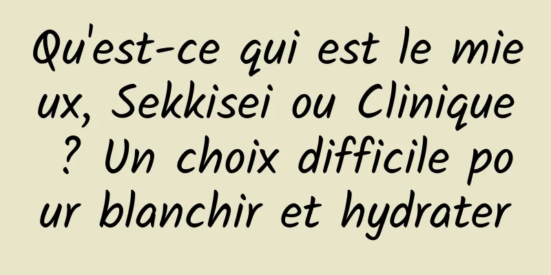 Qu'est-ce qui est le mieux, Sekkisei ou Clinique ? Un choix difficile pour blanchir et hydrater