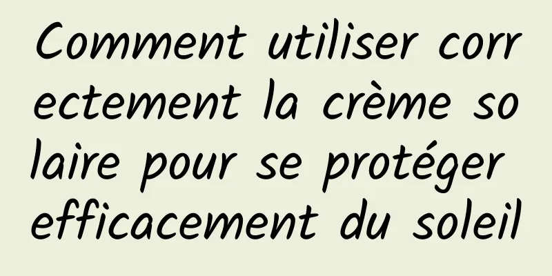 Comment utiliser correctement la crème solaire pour se protéger efficacement du soleil