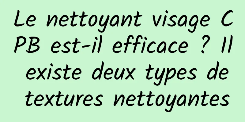 Le nettoyant visage CPB est-il efficace ? Il existe deux types de textures nettoyantes