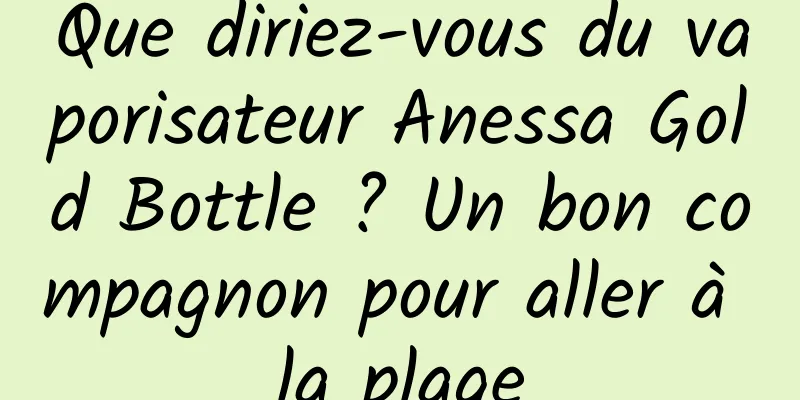 Que diriez-vous du vaporisateur Anessa Gold Bottle ? Un bon compagnon pour aller à la plage