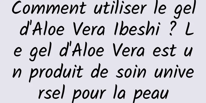 Comment utiliser le gel d'Aloe Vera Ibeshi ? Le gel d'Aloe Vera est un produit de soin universel pour la peau