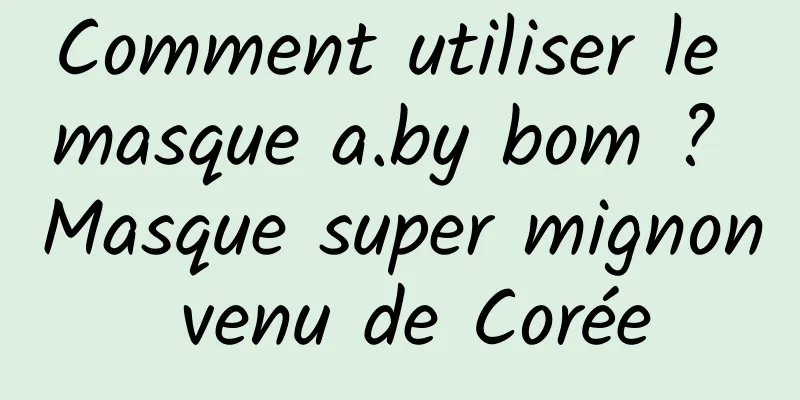 Comment utiliser le masque a.by bom ? Masque super mignon venu de Corée