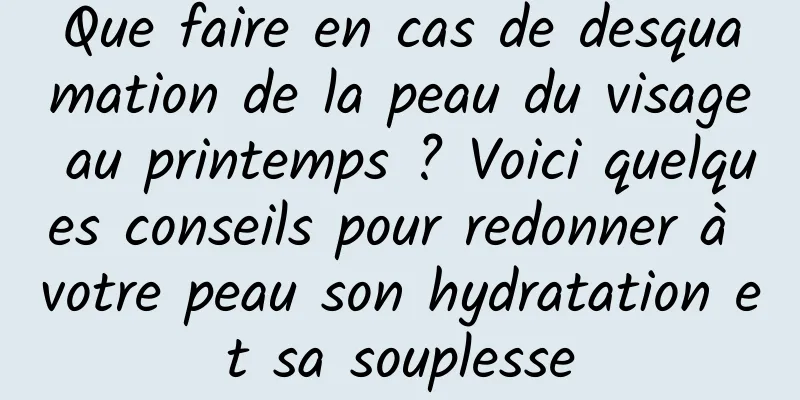 Que faire en cas de desquamation de la peau du visage au printemps ? Voici quelques conseils pour redonner à votre peau son hydratation et sa souplesse