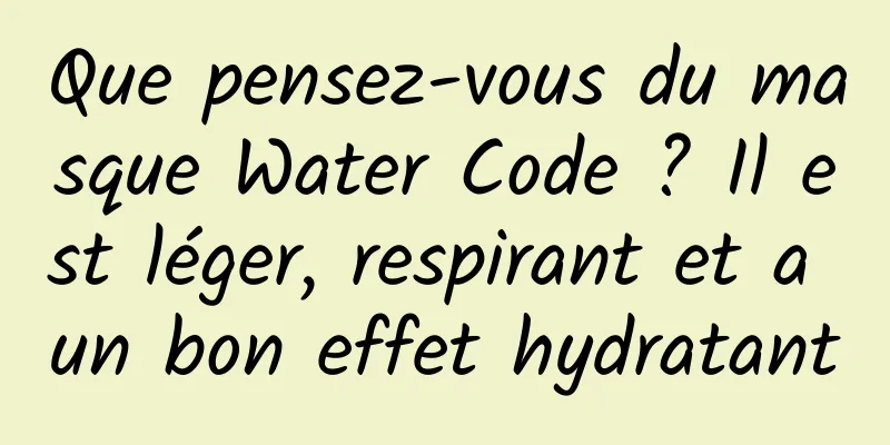 Que pensez-vous du masque Water Code ? Il est léger, respirant et a un bon effet hydratant