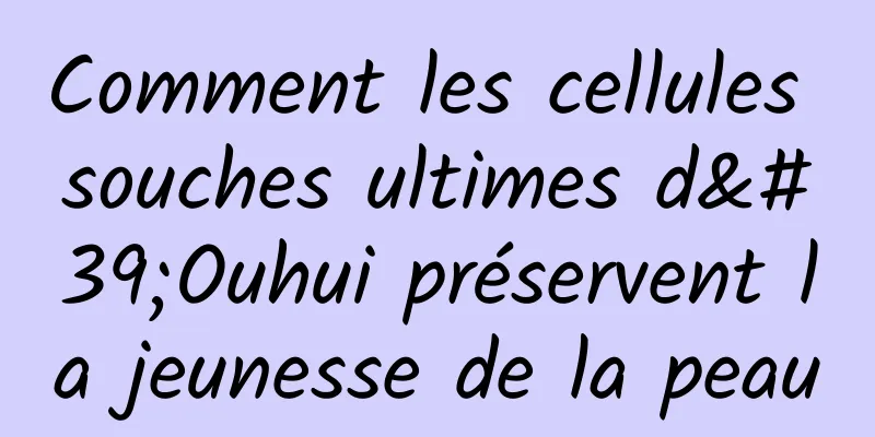 Comment les cellules souches ultimes d'Ouhui préservent la jeunesse de la peau