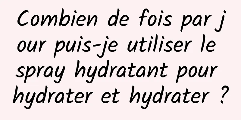 Combien de fois par jour puis-je utiliser le spray hydratant pour hydrater et hydrater ?