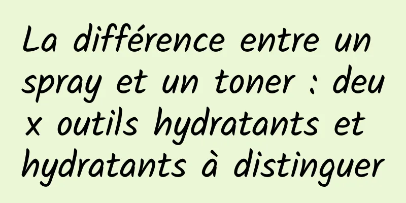 La différence entre un spray et un toner : deux outils hydratants et hydratants à distinguer