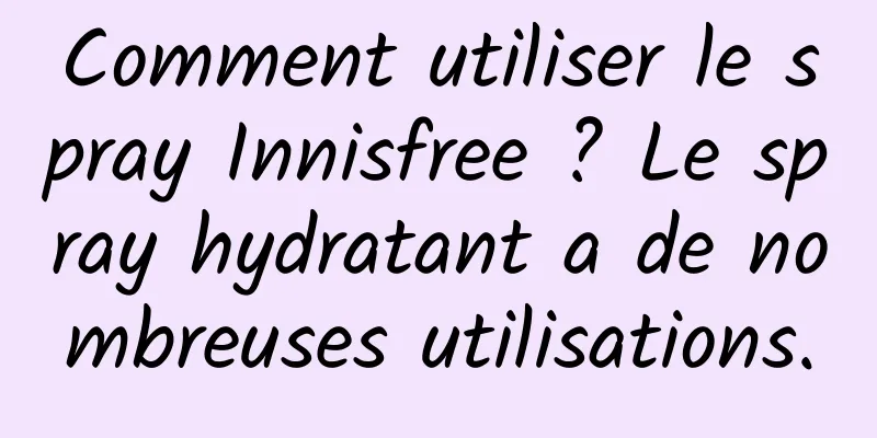Comment utiliser le spray Innisfree ? Le spray hydratant a de nombreuses utilisations.