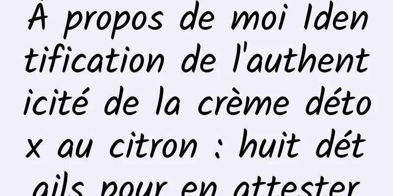 À propos de moi Identification de l'authenticité de la crème détox au citron : huit détails pour en attester