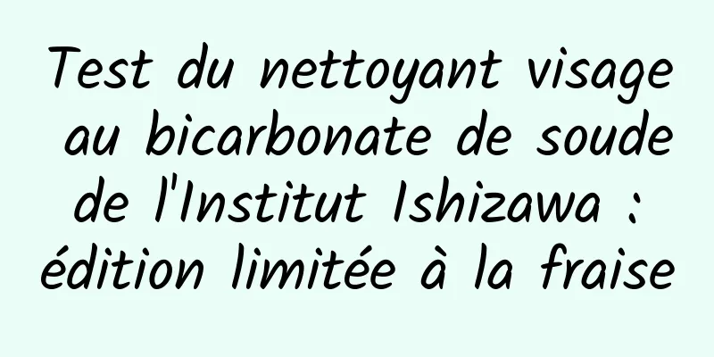 Test du nettoyant visage au bicarbonate de soude de l'Institut Ishizawa : édition limitée à la fraise