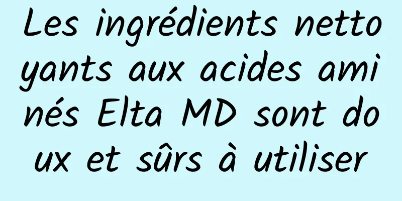 Les ingrédients nettoyants aux acides aminés Elta MD sont doux et sûrs à utiliser