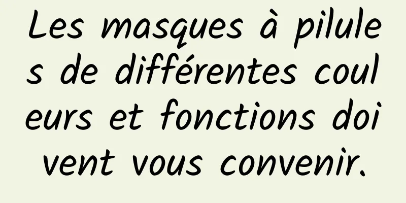 Les masques à pilules de différentes couleurs et fonctions doivent vous convenir.