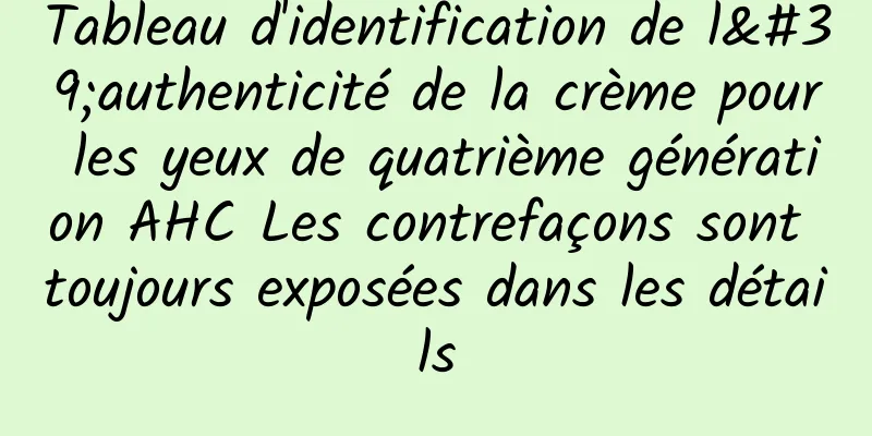 Tableau d'identification de l'authenticité de la crème pour les yeux de quatrième génération AHC Les contrefaçons sont toujours exposées dans les détails