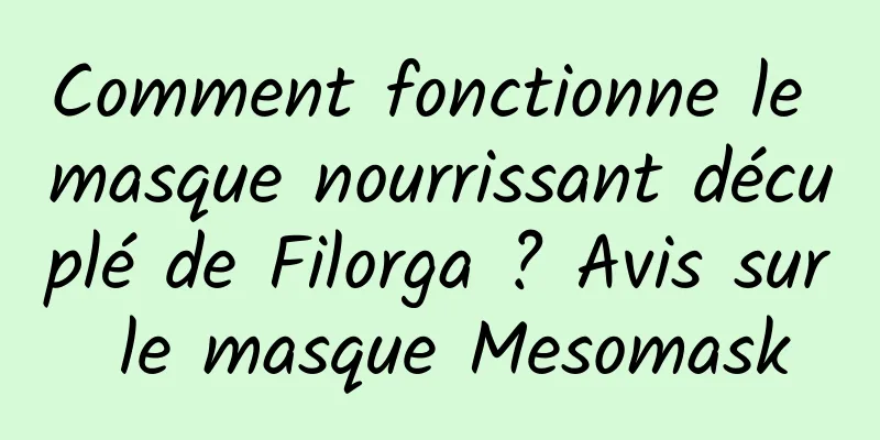 Comment fonctionne le masque nourrissant décuplé de Filorga ? Avis sur le masque Mesomask